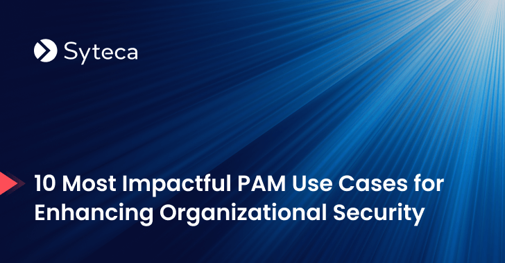 10 Most Impactful PAM Use Instances for Enhancing Organizational Safety